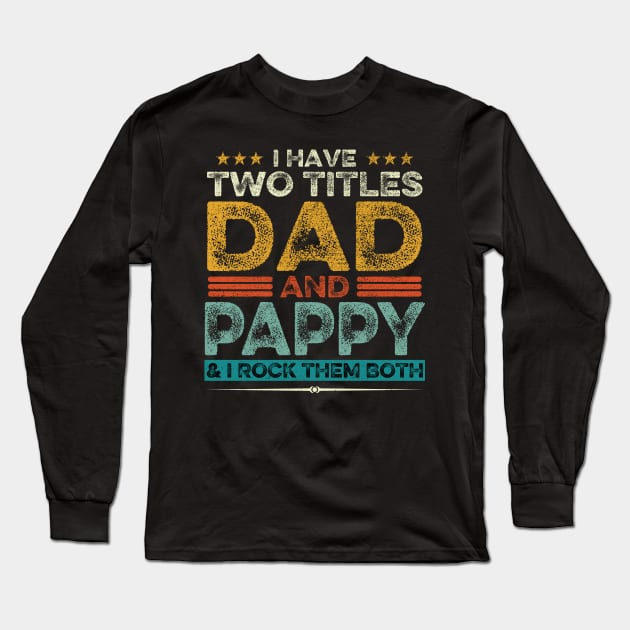 I Have Two Titles Dad And Pappy Father's Day Gift Long Sleeve T-Shirt by DragonTees